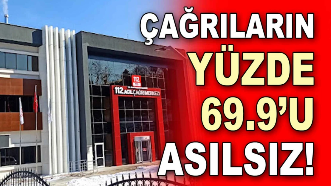 Çağrıların Yüzde 69.9'u Asılsız!