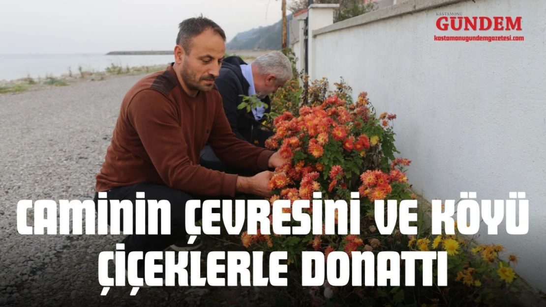 Caminin Çevresini Ve Köyü Çiçeklerle Donattı