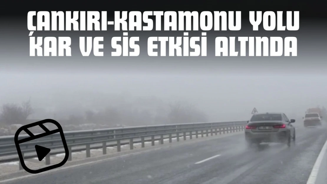 Çankırı-Kastamonu Yolu Kar ve Sis Etkisi Altında