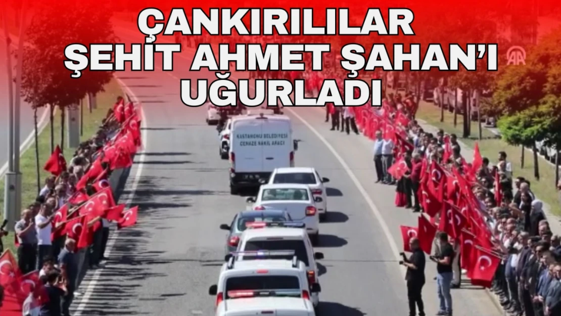 Çankırılılar Şehit Ahmet Şahan'ı Uğurladı