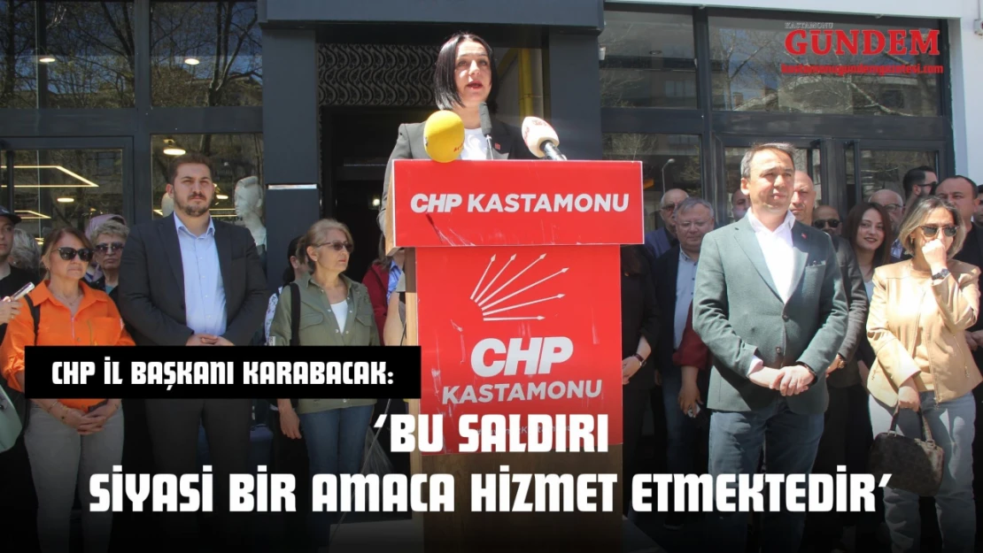 CHP İl Başkanı Karabacak: 'Bu Saldırı Siyasi Bir Amaca Hizmet Etmektedir'