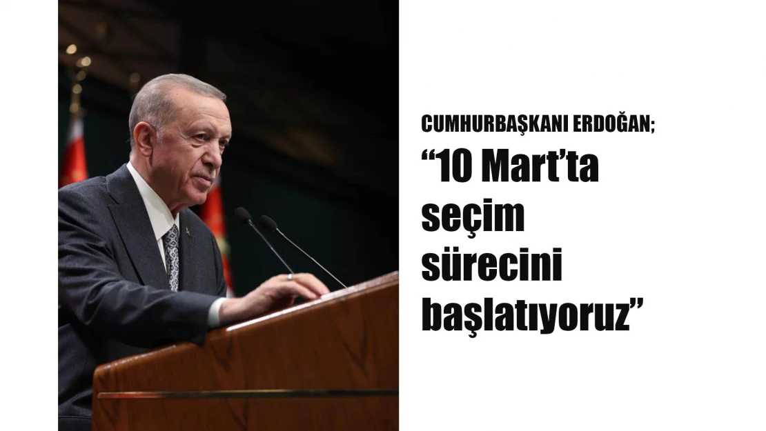 CUMHURBAŞKANI ERDOĞAN '10 Mart'ta seçim sürecini başlatıyoruz'