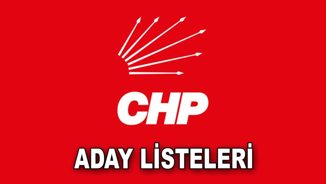 Cumhuriyet Halk Partisi Aday Listelerini Açıkladı