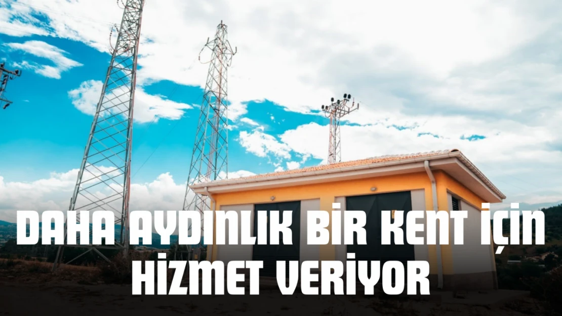 Daha Aydınlık Bir Kent İçin Hizmet Veriyor