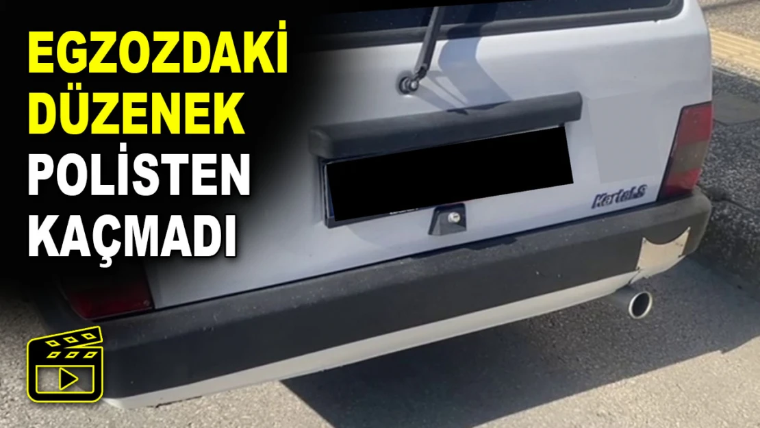 Egzozdaki Düzenek Polisten Kaçmadı!