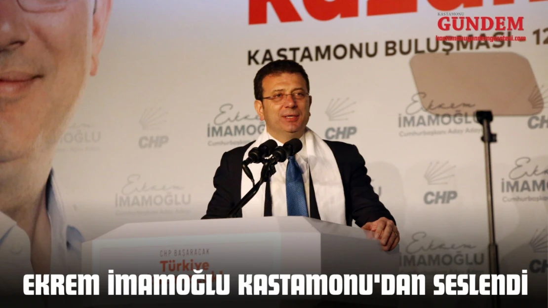 Ekrem İmamoğlu Kastamonu'dan Seslendi