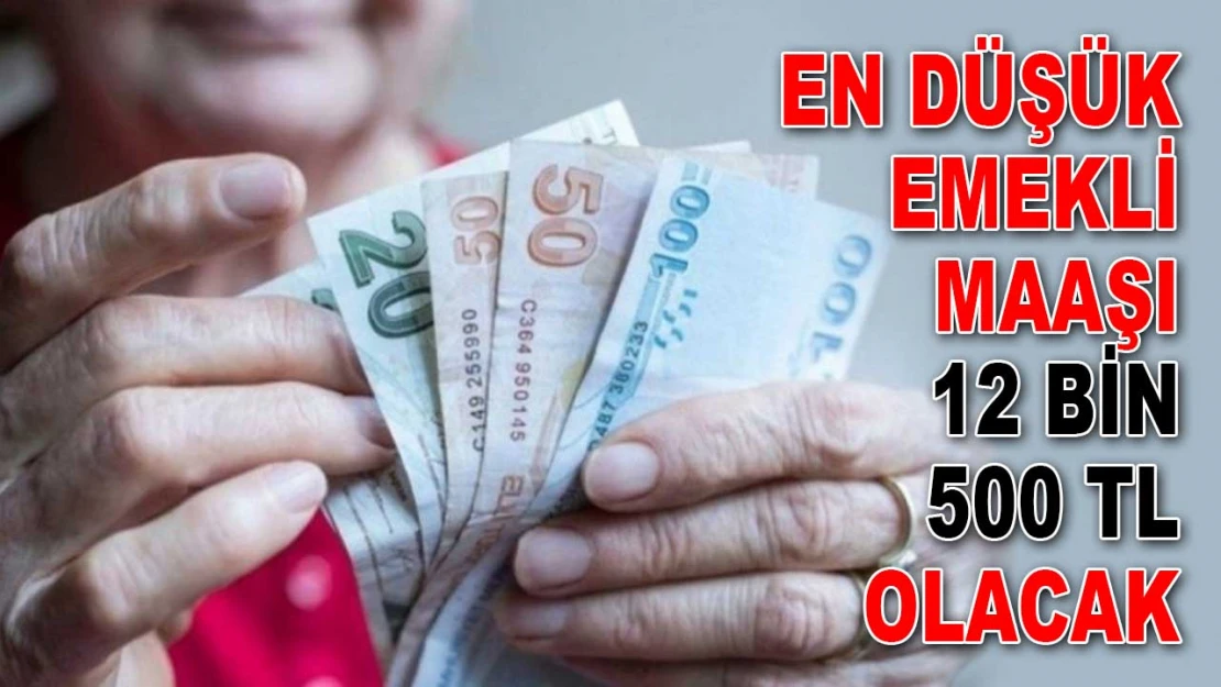 En Düşük Emekli Maaşı 12 Bin 500 Lira Olacak