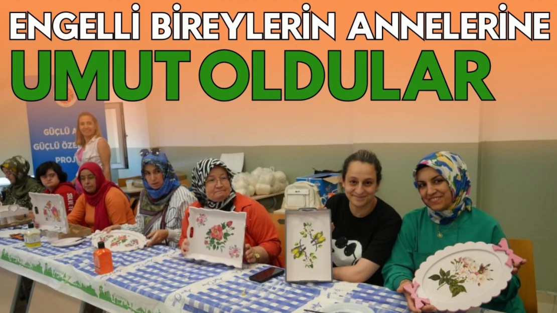 Engelli Bireylerin Annelerine Umut Oldular