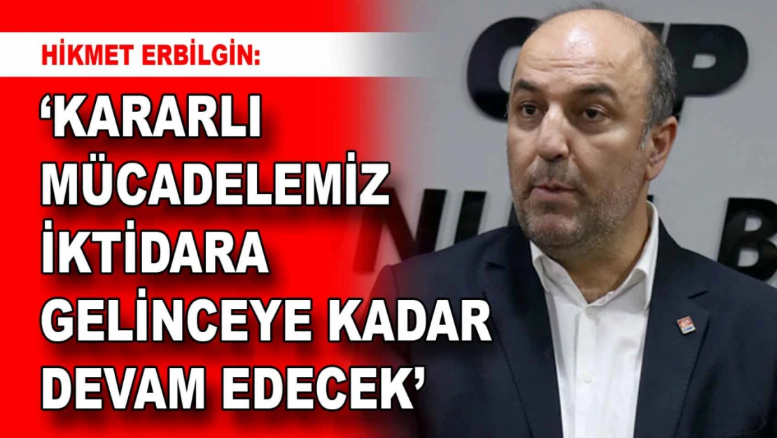 Erbilgin konuştu: 'Kararlı Mücadelemiz İktidara Gelinceye Kadar Devam Edecek'