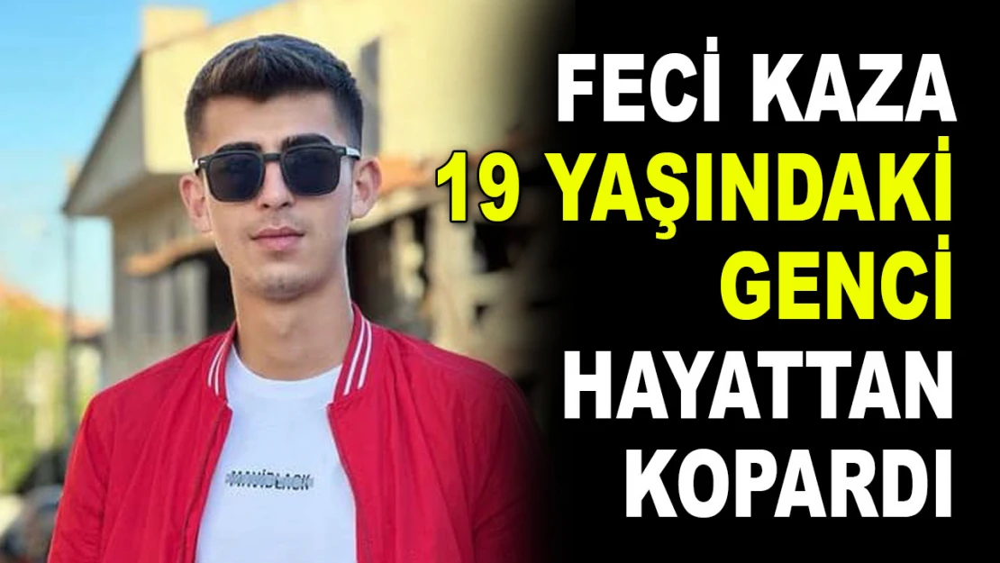 Feci Kaza 19 Yaşındaki Genci Hayattan Kopardı