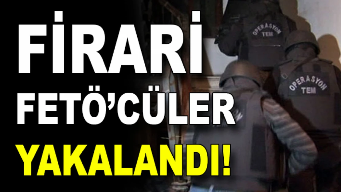 Firari FETÖ'cüler yakalandı!