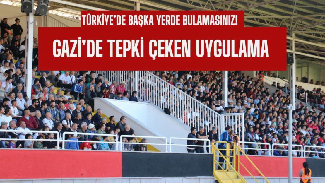 Gazi Stadı'nda tepki çeken uygulama: Başka bir yerde bulamazsınız!