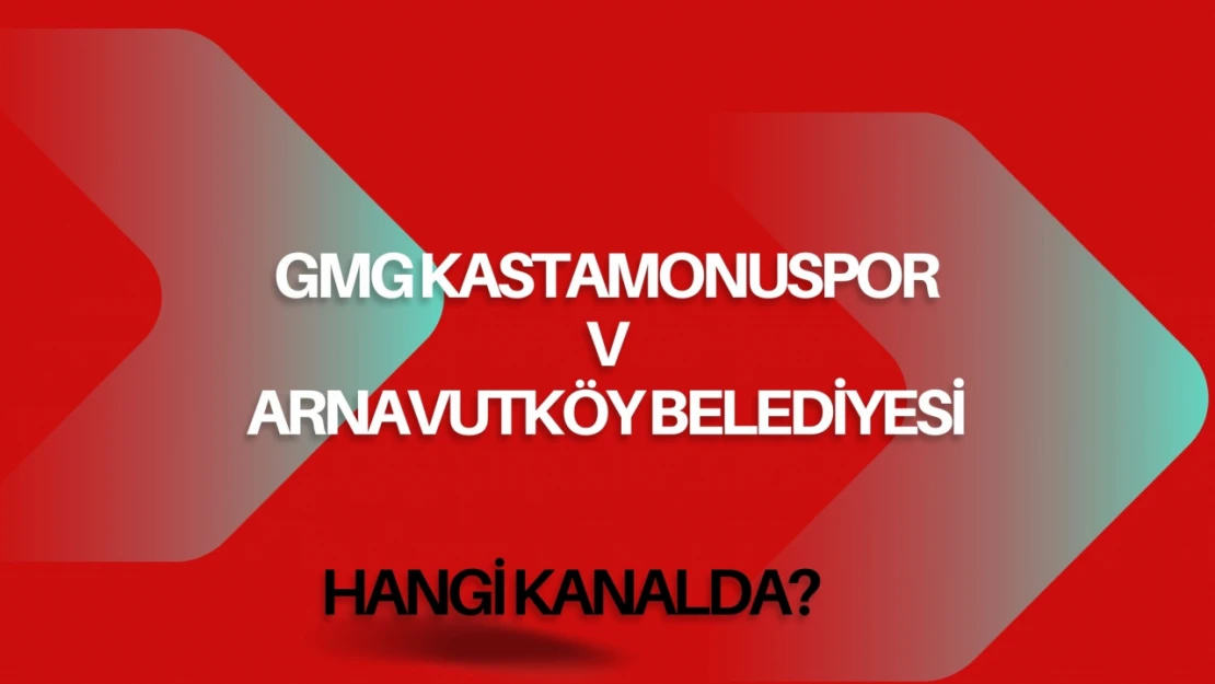 GMG Kastamonuspor-Arnavutköy Maçı Hangi Kanalda?