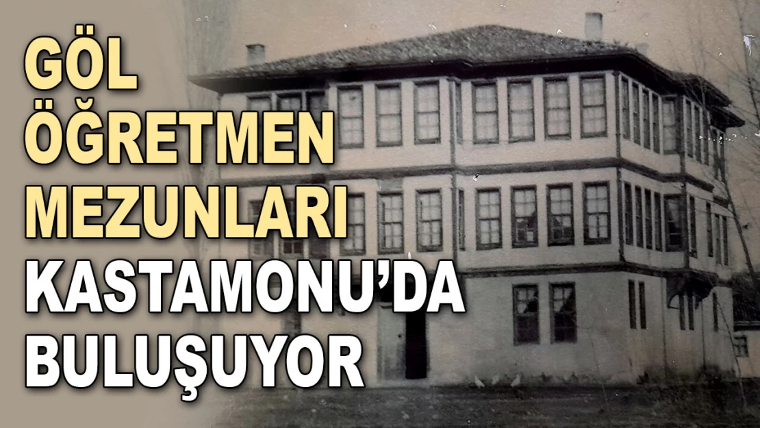 Göl Öğretmen Mezunları Kastamonu'da Buluşuyor