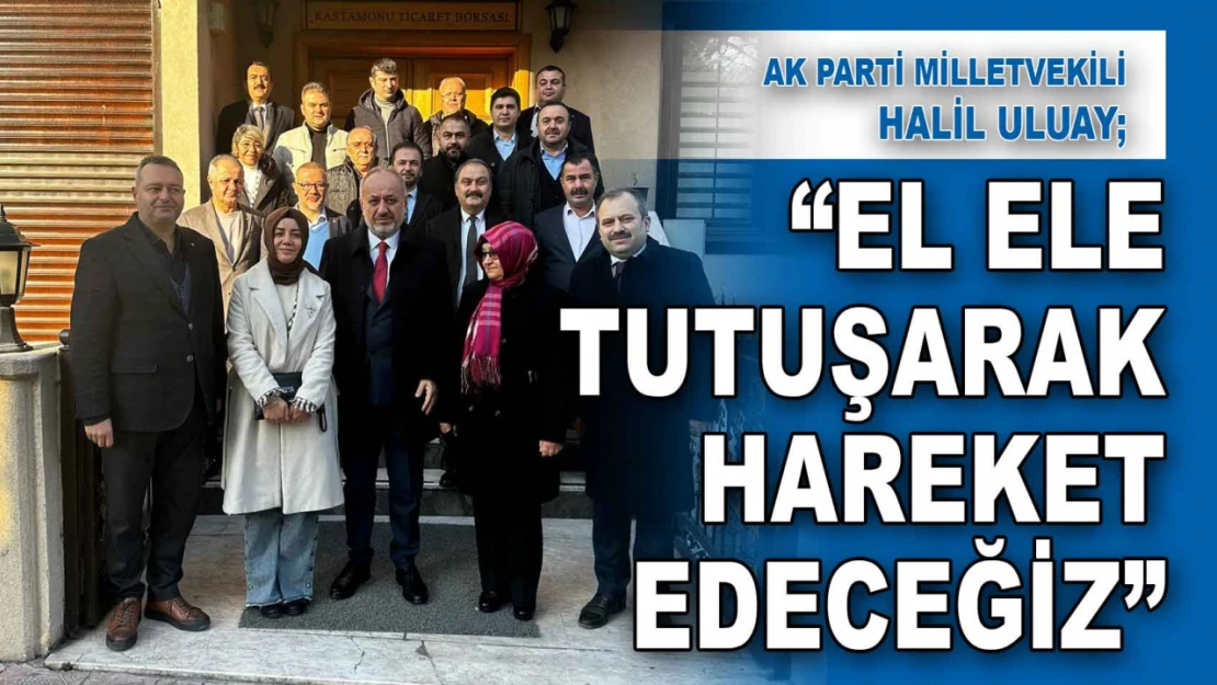 Halil Uluay: 'El Ele Tutuşarak Hareket Edeceğiz'