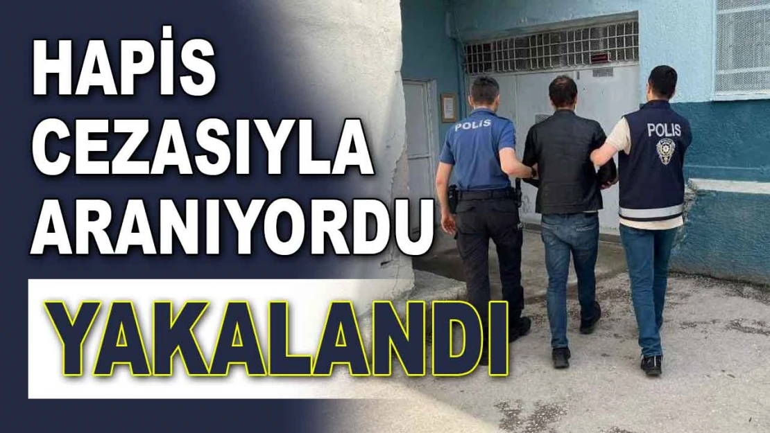 Hapis Cezasıyla Aranıyordu, Yakalandı!