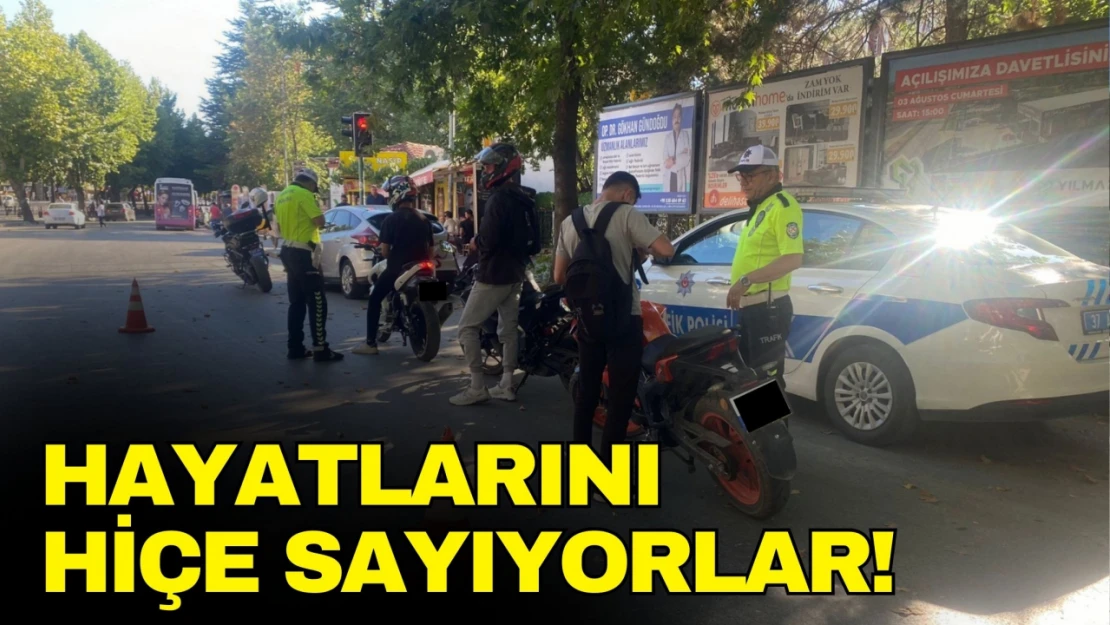 Hayatlarını Hiçe Sayıyorlar!