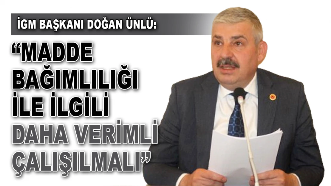 İGM Başkanı Doğan Ünlü: 'Madde Bağımlılığı İle İlgili Daha Verimli Çalışılmalı'