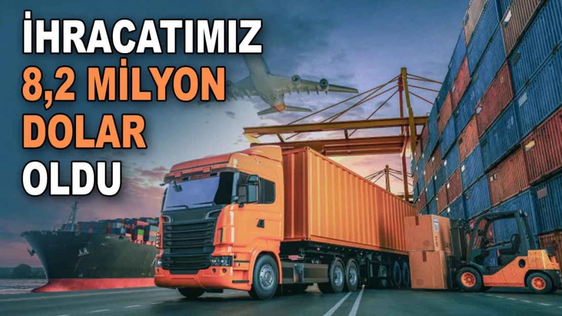 İhracatımız 8,2 Milyon Dolar Oldu