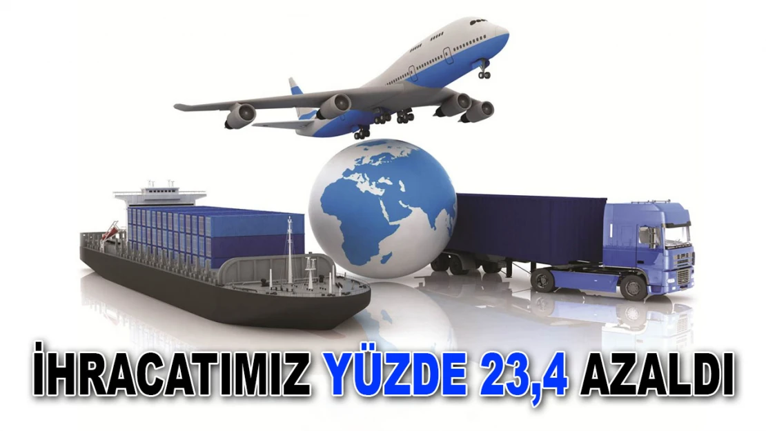 İhracatımız Yüzde 23,4 Azaldı