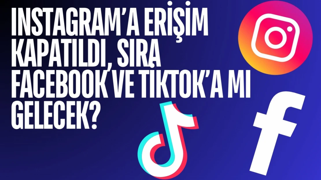 Instagram'a Erişim Kapatıldı, Sıra Facebook ve TikTok'a mı Gelecek?