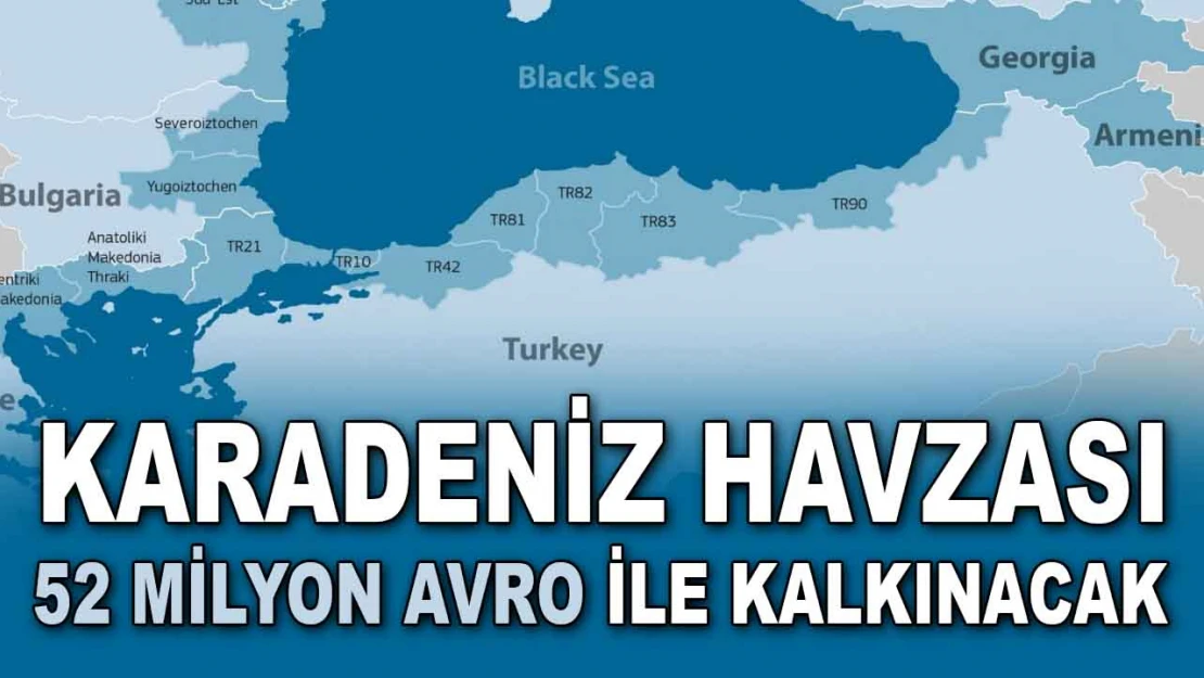 Karadeniz Havzası 52 Milyon Avro ile Kalkınacak