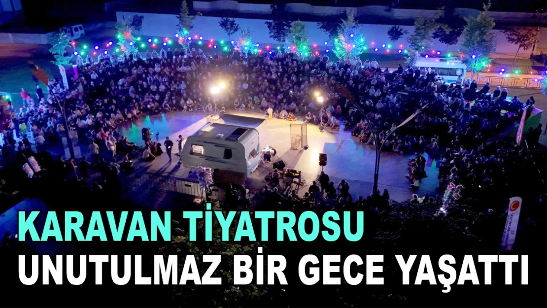 Karavan Tiyatrosu Unutulmaz Bir Gece Yaşattı