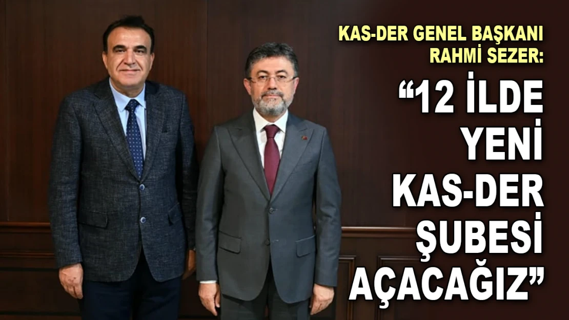 Kas-Der Genel Başkanı Rahmi Sezer: '12 İlde Yeni Kas-Der Şubesi Açacağız'