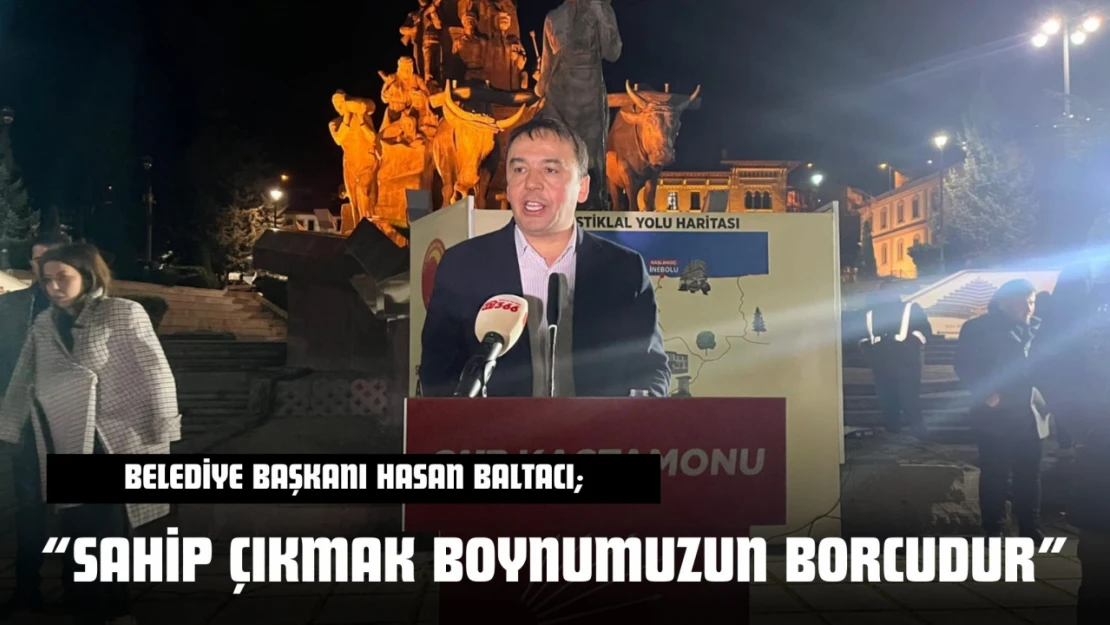 Kastamonu Belediye Başkanı Hasan Baltacı: 'Sahip Çıkmak Boynumuzun Borcudur'