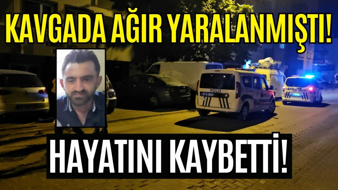 Kavgada Ağır Yaralanmıştı: Hayatını Kaybetti!