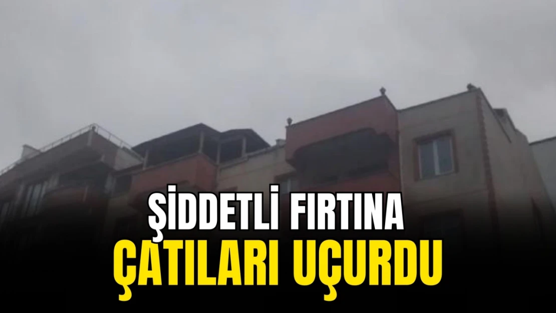 Kastamonu'da Şiddetli Fırtına Çatıları Uçurdu