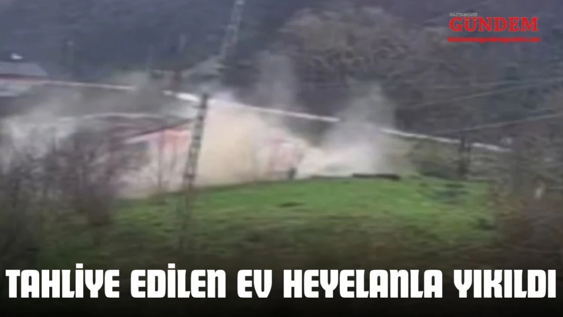 Kastamonu'da  Tahliye Edilen Ev Heyelanla Yıkıldı