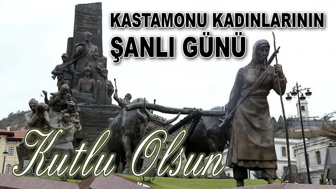 Kastamonu Kadınlarının Şanlı Günü Kutlu Olsun!