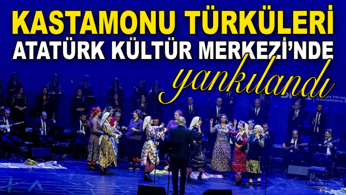 Kastamonu Türküleri, Atatürk Kültür Merkezi'nde Yankılandı