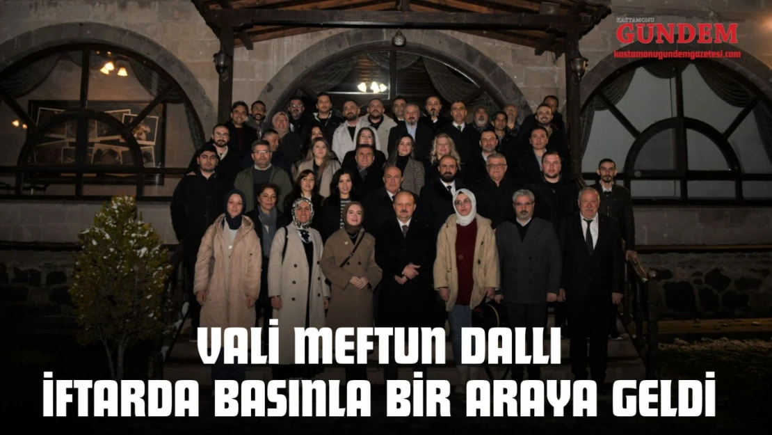 Kastamonu Valisi Meftun Dallı İftarda Basınla Bir Araya Geldi