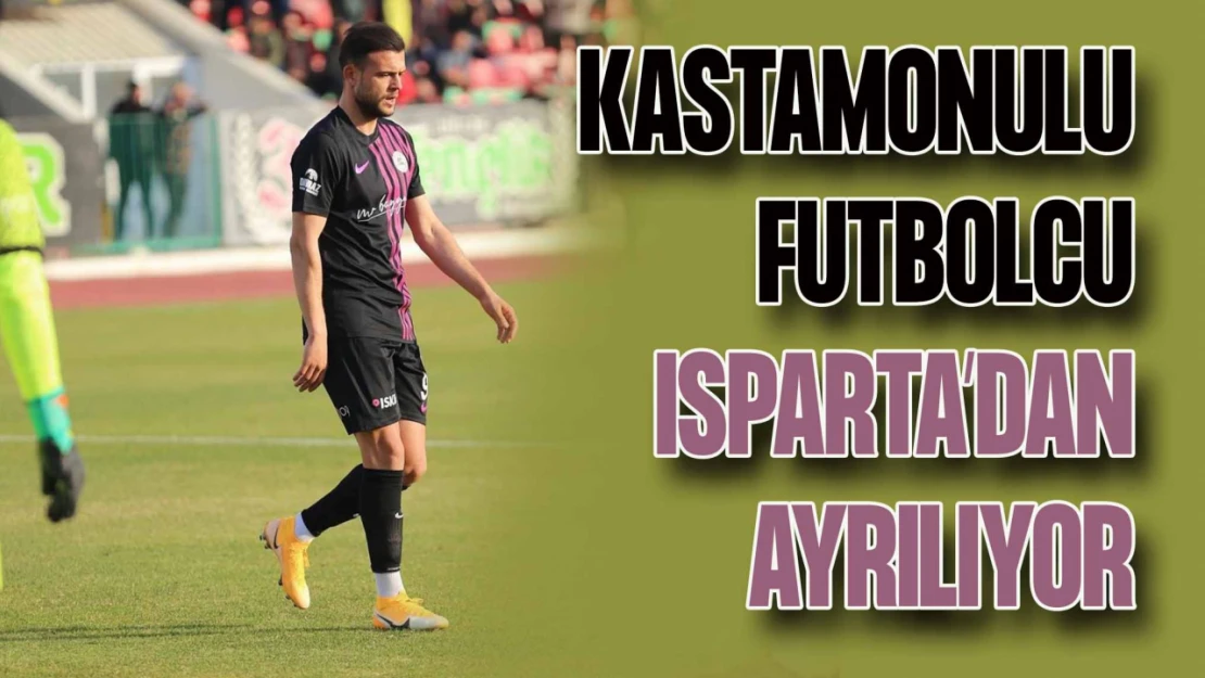 Kastamonulu Futbolcu, Isparta'dan Ayrılıyor