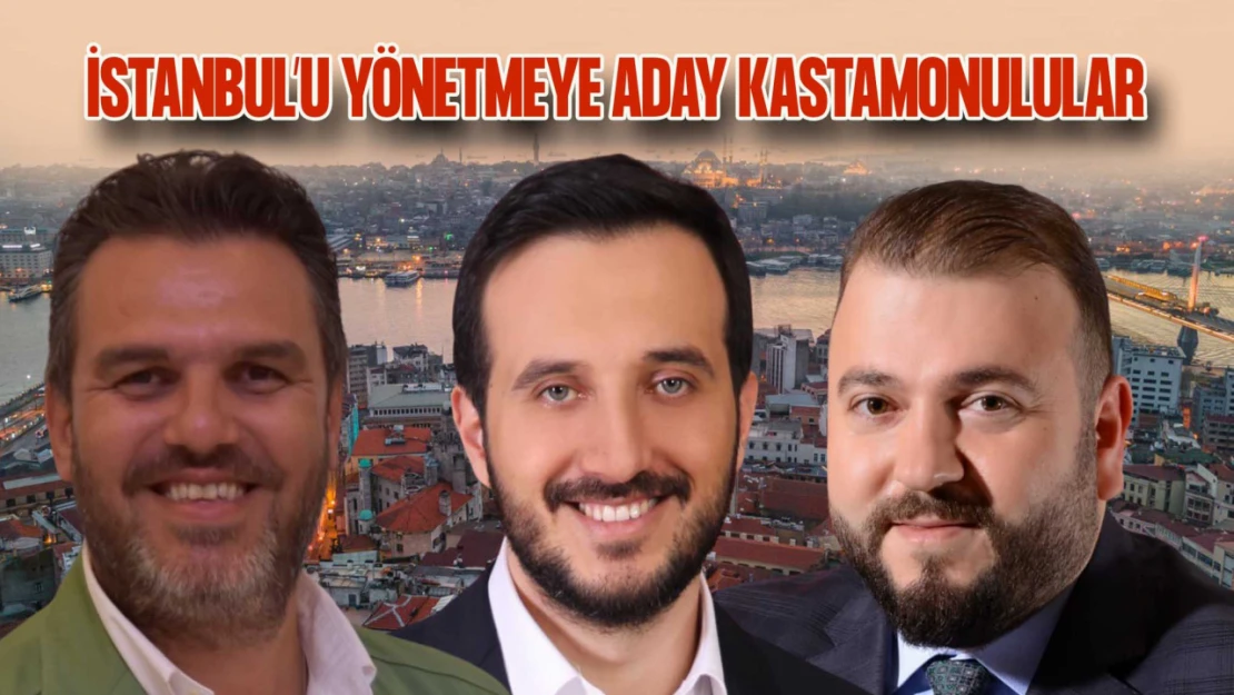 Kastamonulular, İstanbul'u Yönetmeye Aday