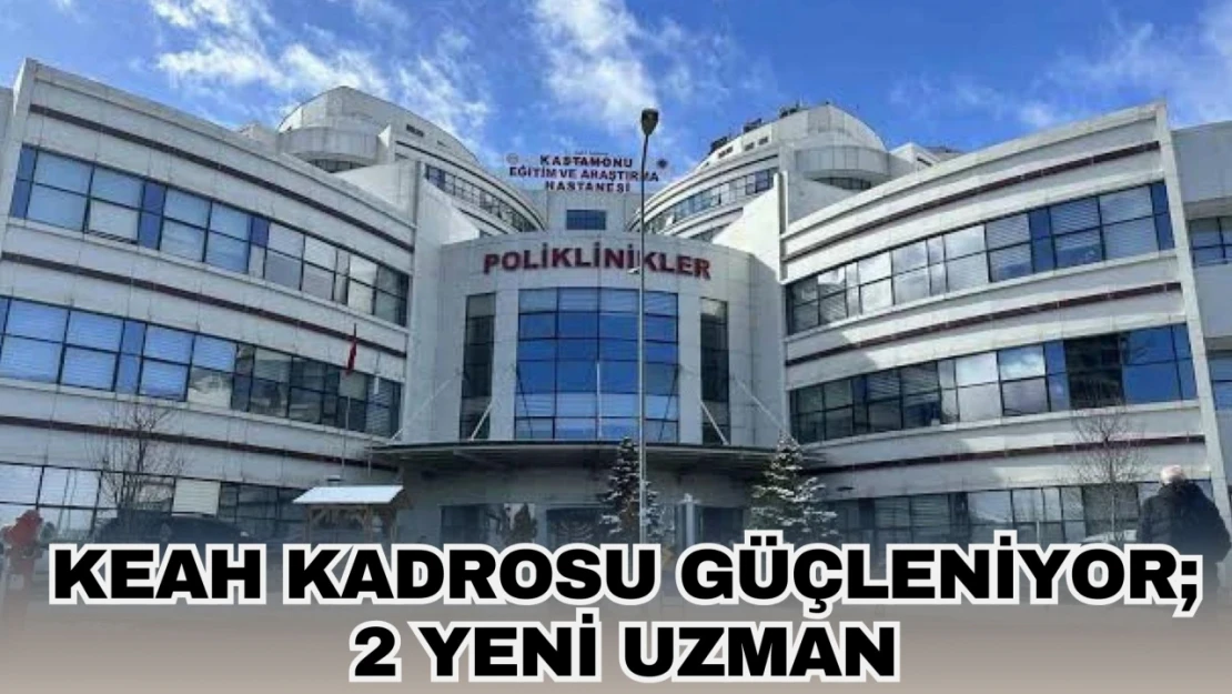 KEAH Kadrosu Güçleniyor 2 Yeni Uzman