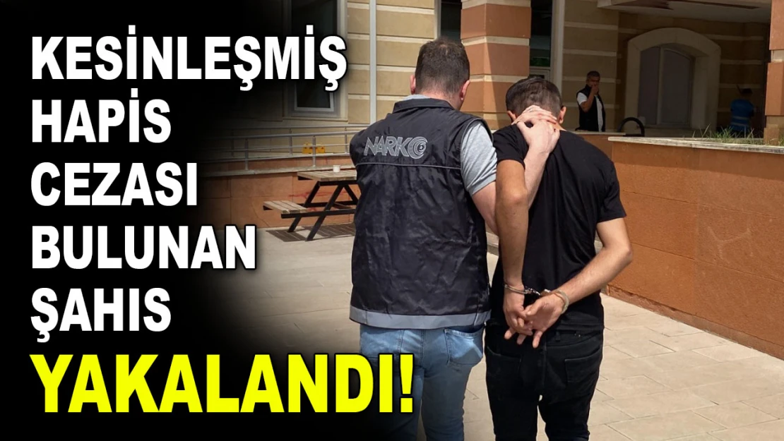 Kesinleşmiş Hapis Cezası Bulunan Şahıs Yakalandı!