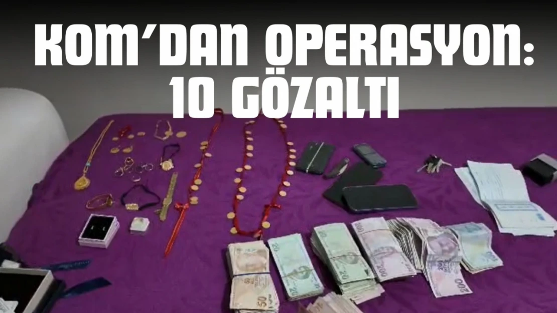KOM'dan Operasyon: 10 Gözaltı