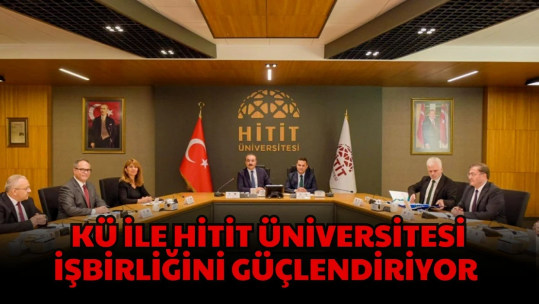 KÜ ile Hitit Üniversitesi İşbirliğini Güçlendiriyor