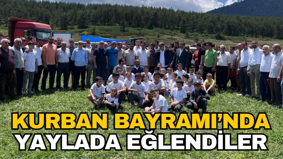 Kurban Bayramı'nda Yaylada Eğlendiler