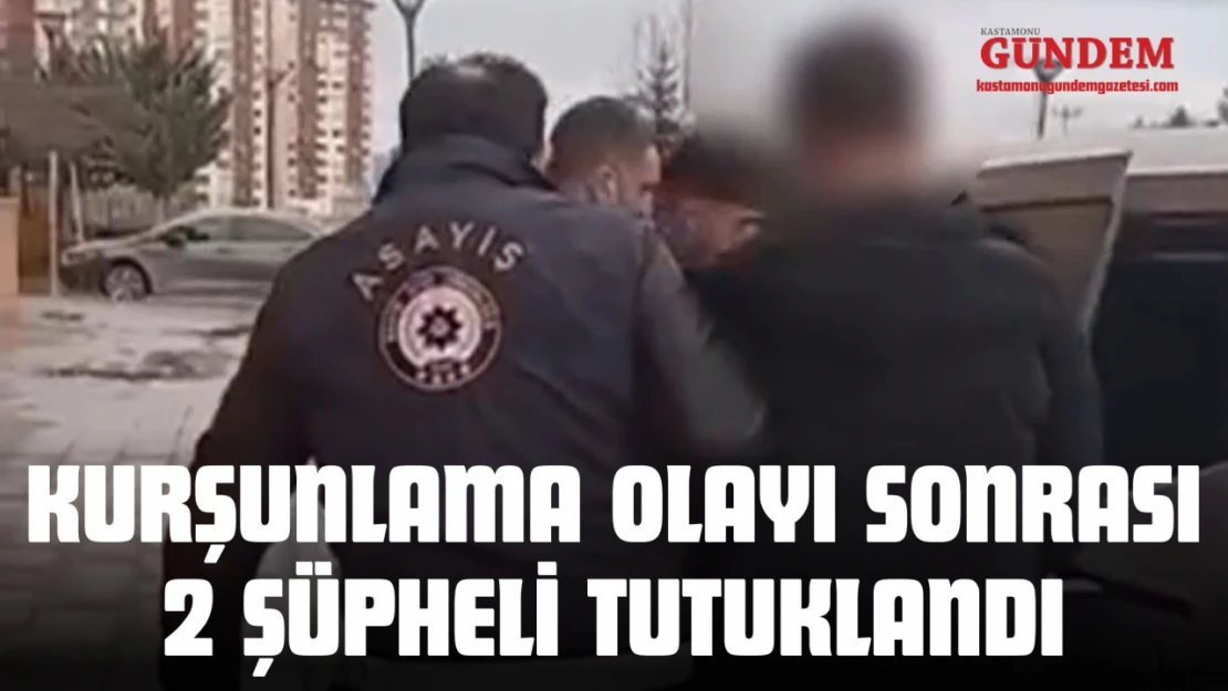 Kurşunlama Olayına İlişkin 2 Şüpheli Tutuklandı
