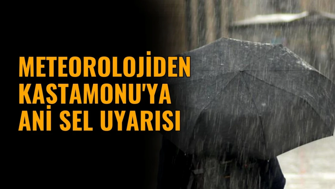 Meteorolojiden Kastamonu'ya Ani Sel Uyarısı