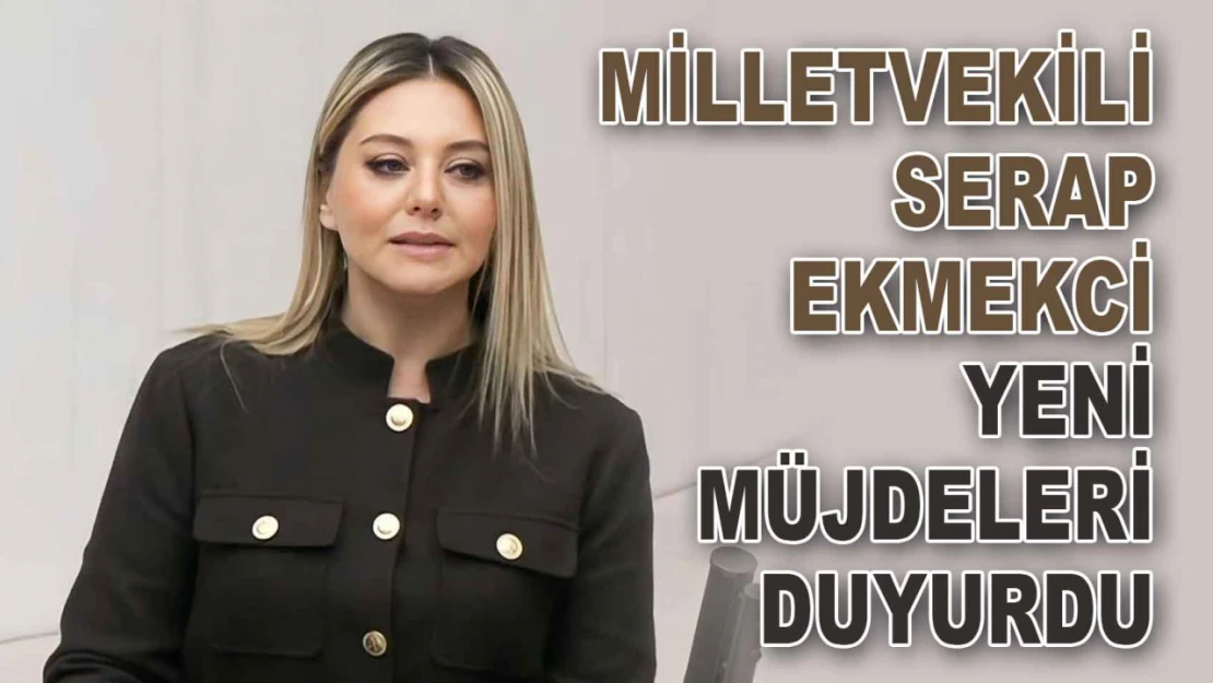 Milletvekili Serap Ekmekci'den Yeni Müjdeler