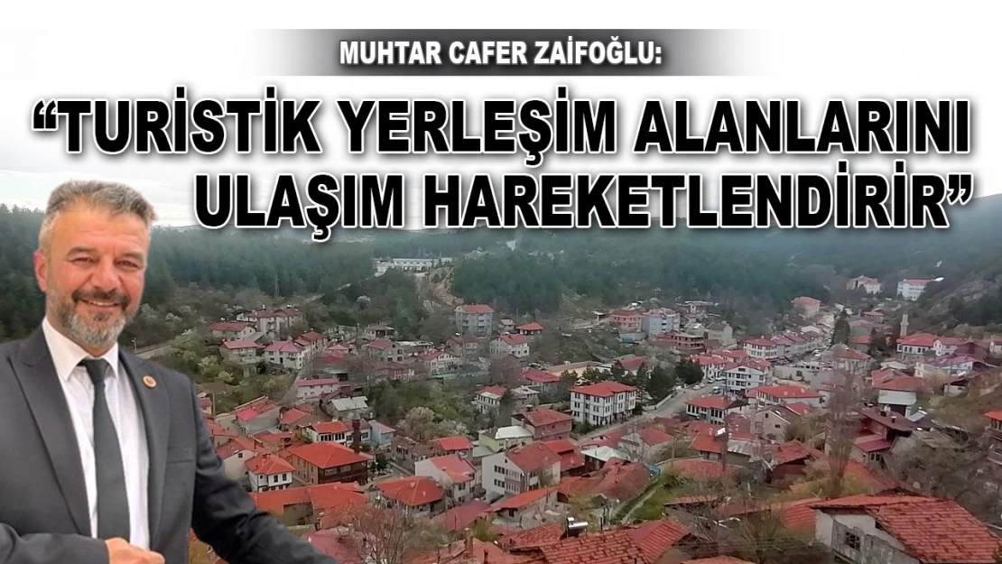 Muhtar Zaifoğlu: 'Turistik Yerleşim Alanlarını Ulaşım Hareketlendirir'