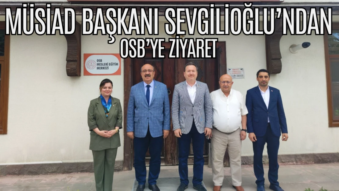 MÜSİAD Başkanı Sevgilioğlu'ndan OSB'ye Ziyaret