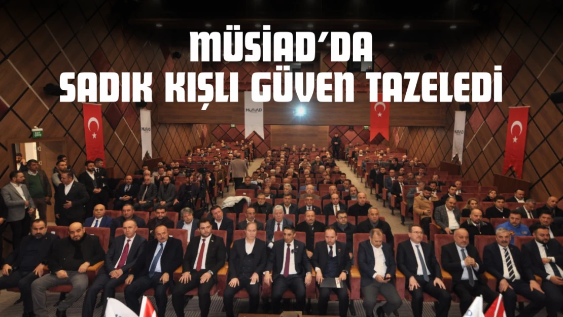 MÜSİAD'da Sadık Kışlı Güven Tazeledi