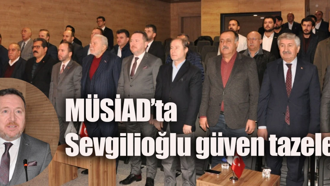 MÜSİAD'ta Sevgilioğlu güven tazeledi