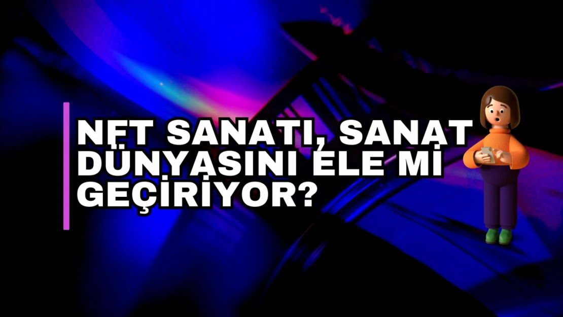 NFT Sanatı, Sanat Dünyasını Ele Mi Geçiriyor? 